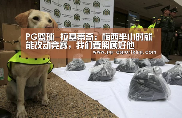 PG篮球-拉基蒂奇:梅西半小时就能改动竞赛,我们要照顾好他(图3) PG篮球