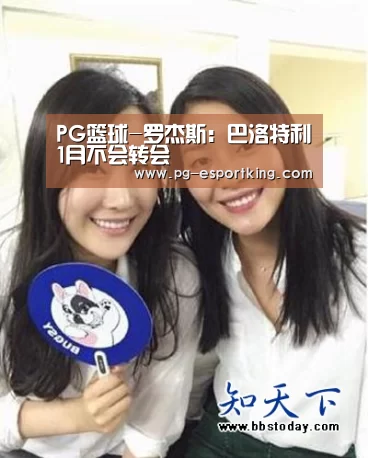 PG篮球-罗杰斯:巴洛特利1月不会转会(图1) PG足球